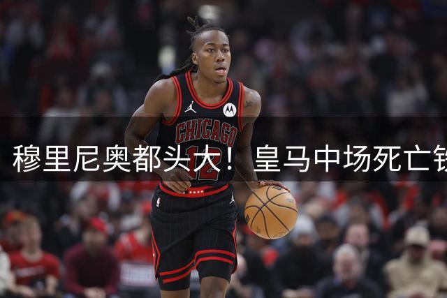 穆里尼奥都头大！皇马中场死亡铁三角！同时上场等于主动送分