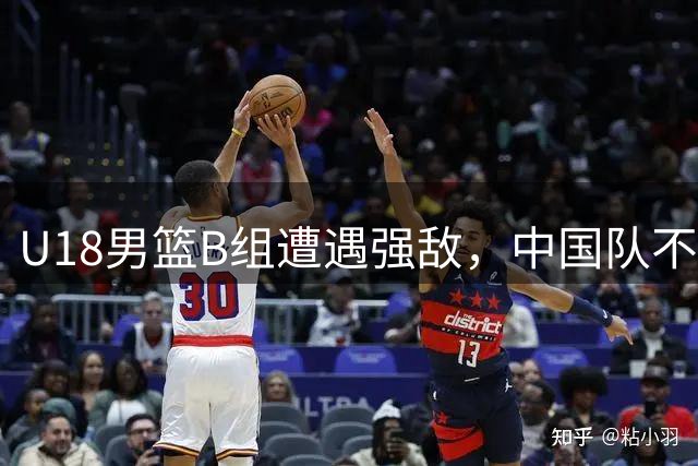 U18男篮B组遭遇强敌，中国队不敌美国高中精英队
